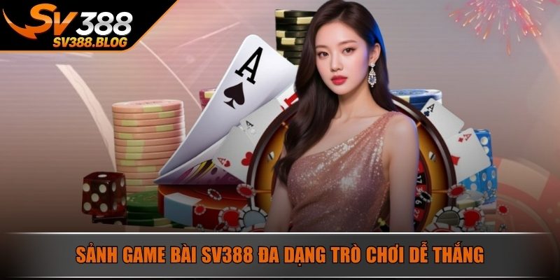 Sảnh Game Bài SV388 đa dạng trò chơi dễ thắng